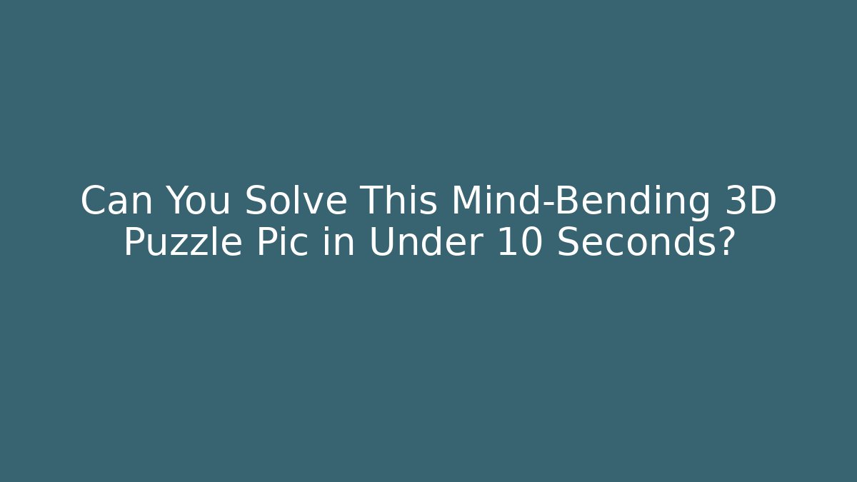 Can You Solve This Mind-Bending 3D Puzzle Pic in Under 10 Seconds? - Buddy Program