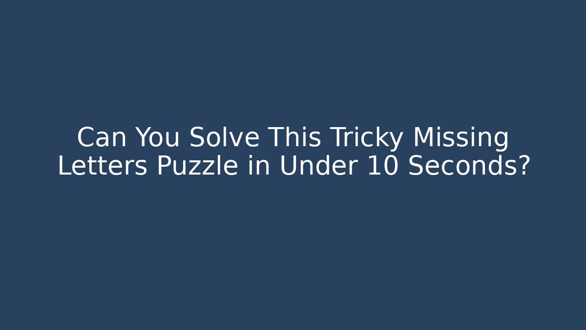 Can You Solve This Tricky Missing Letters Puzzle in Under 10 Seconds?
