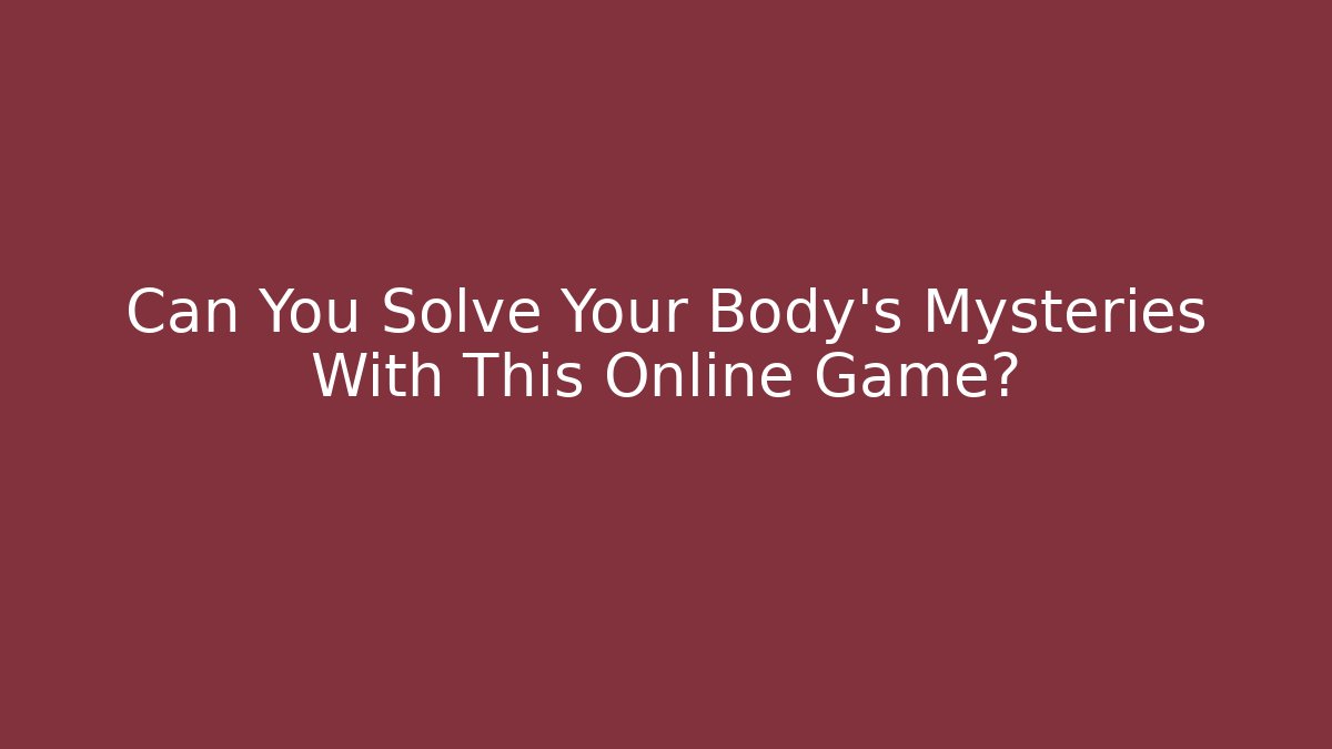 Can You Solve Your Body's Mysteries With This Online Game?