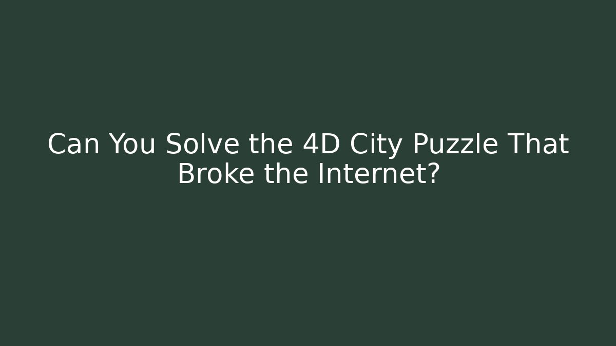Can You Solve the 4D City Puzzle That Broke the Internet?