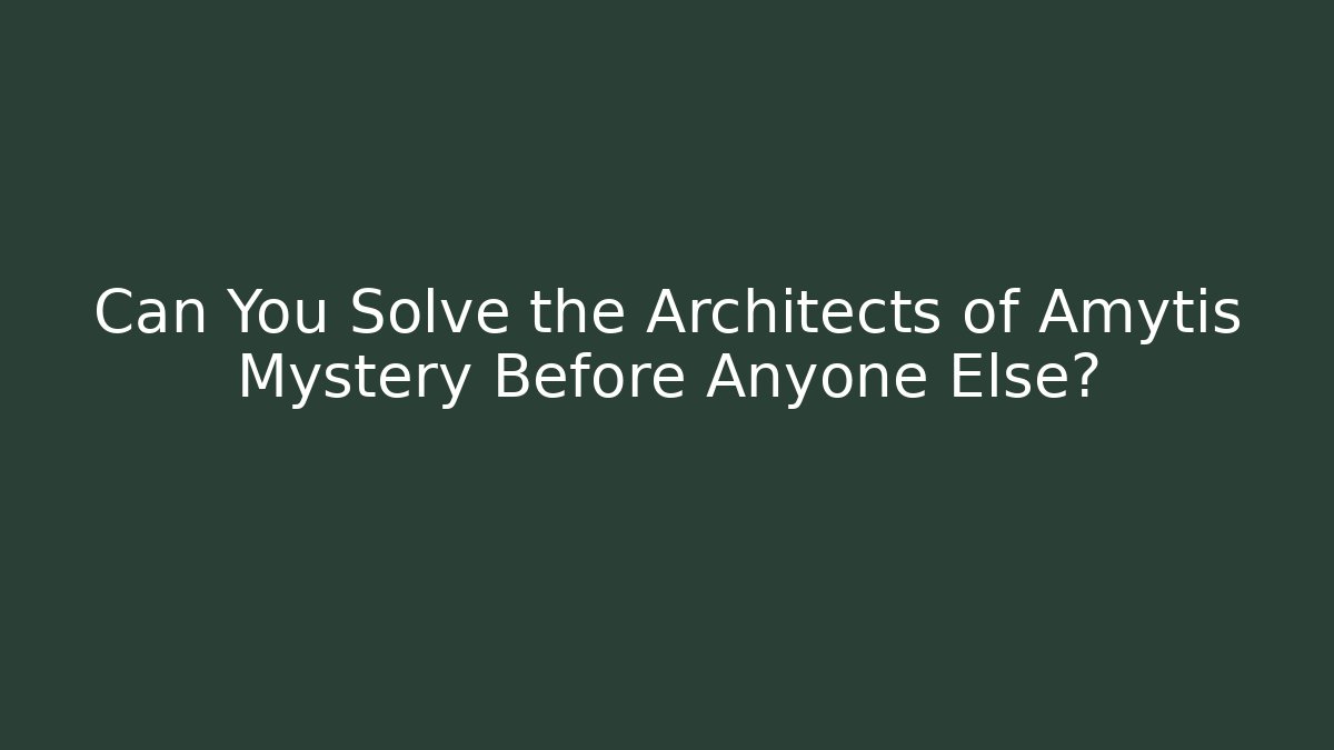 Can You Solve the Architects of Amytis Mystery Before Anyone Else?