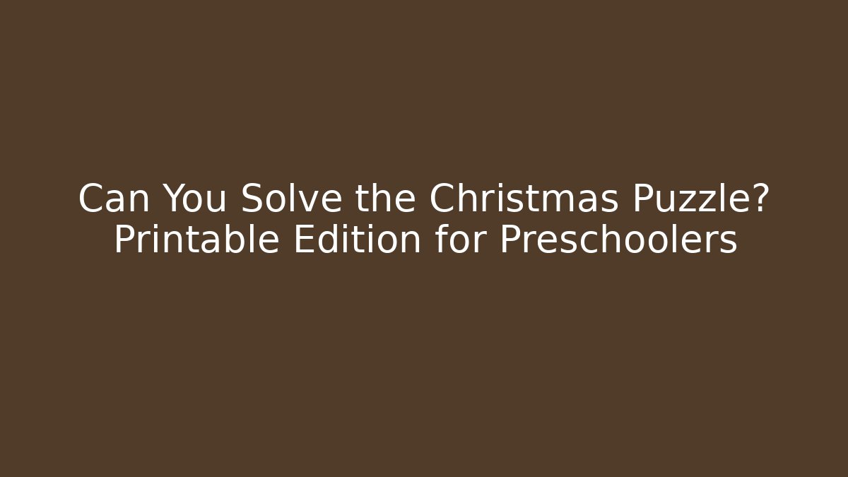 Can You Solve the Christmas Puzzle? Printable Edition for Preschoolers