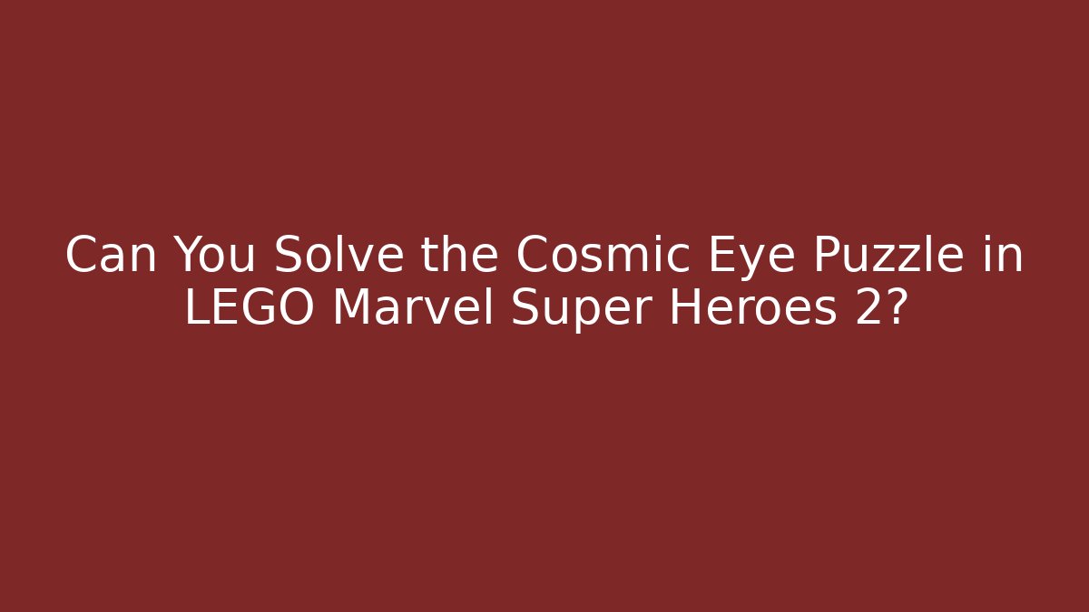Can You Solve the Cosmic Eye Puzzle in LEGO Marvel Super Heroes 2?