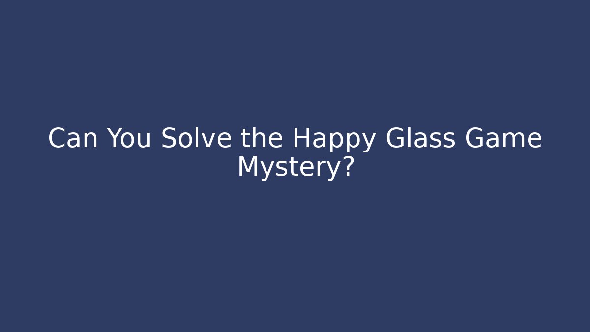 Can You Solve the Happy Glass Game Mystery? - Buddy Program