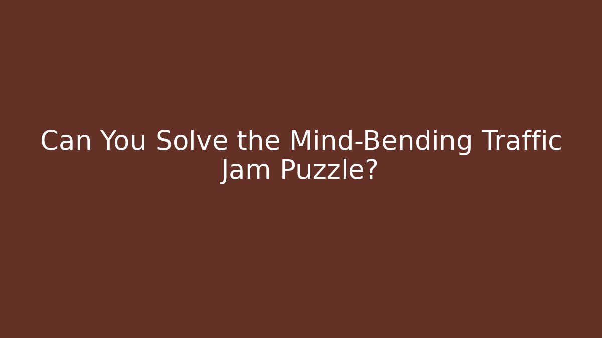 Can You Solve the Mind-Bending Traffic Jam Puzzle?