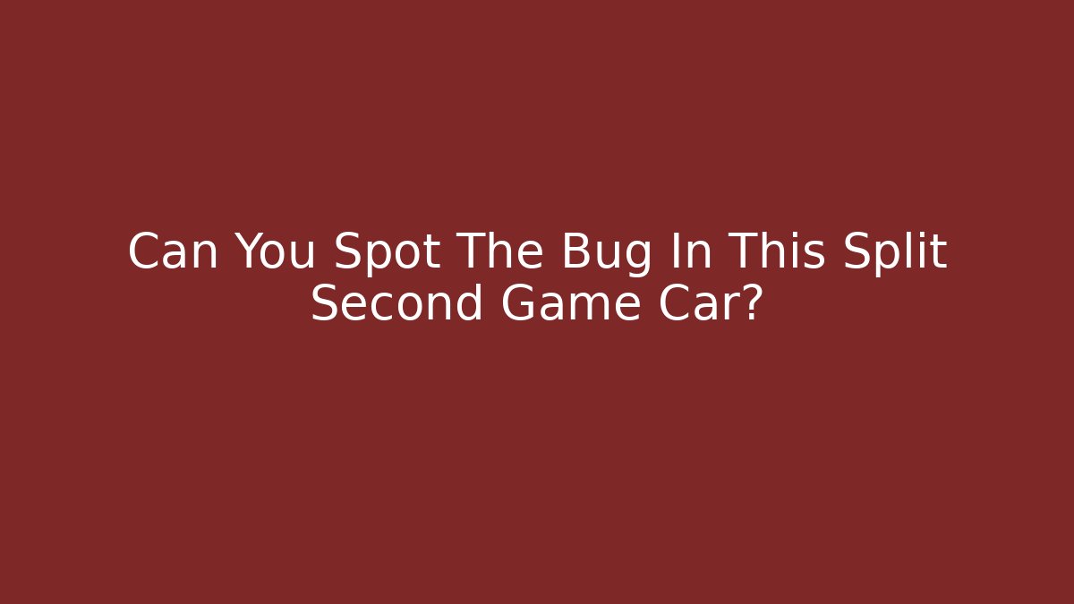 Can You Spot The Bug In This Split Second Game Car?