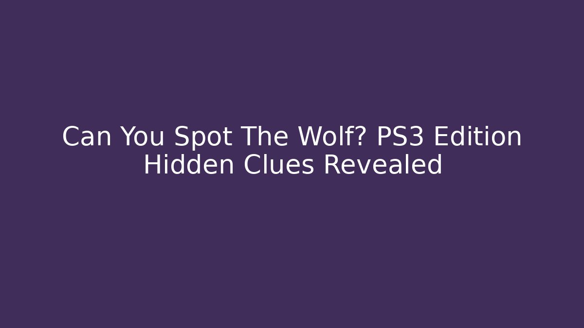 Can You Spot The Wolf? PS3 Edition Hidden Clues Revealed