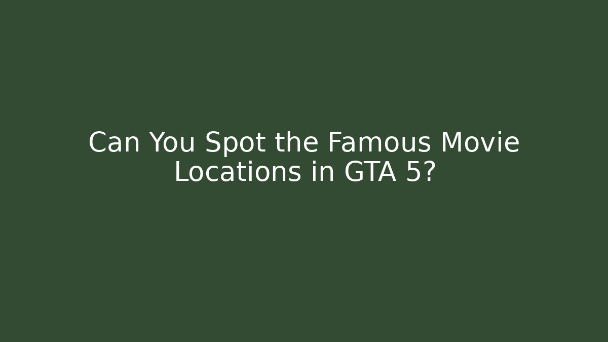 Can You Spot the Famous Movie Locations in GTA 5?