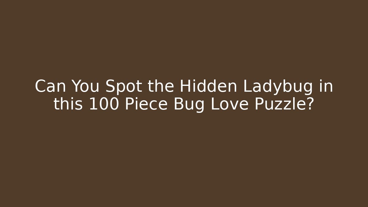 Can You Spot the Hidden Ladybug in this 100 Piece Bug Love Puzzle?