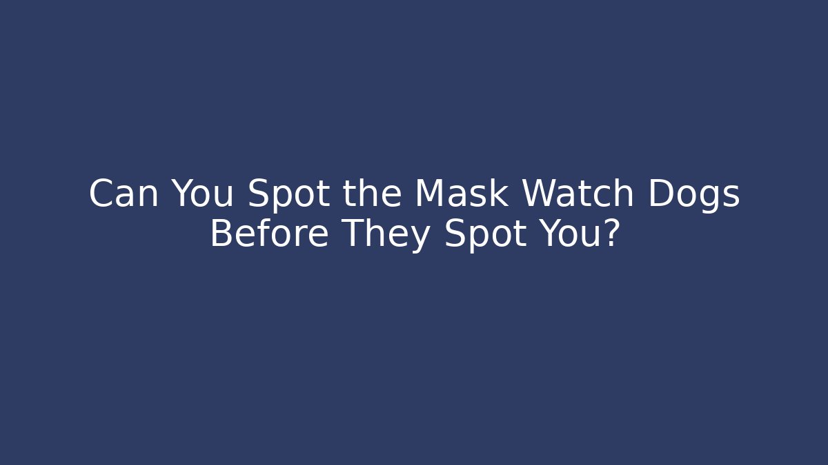 Can You Spot the Mask Watch Dogs Before They Spot You?