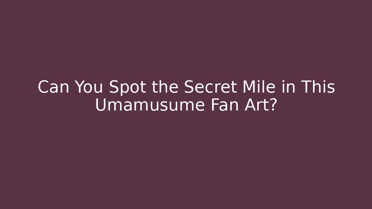 Can You Spot the Secret Mile in This Umamusume Fan Art? - Buddy Program