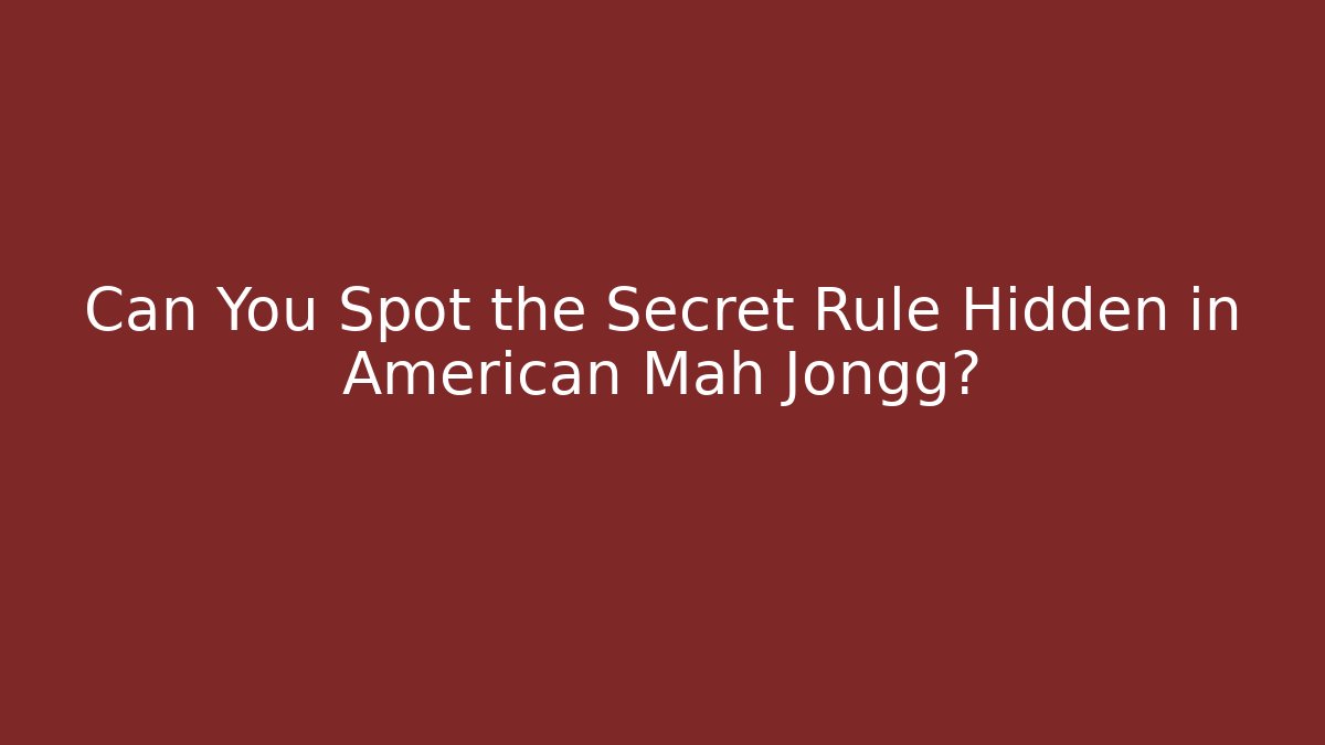 Can You Spot the Secret Rule Hidden in American Mah Jongg?