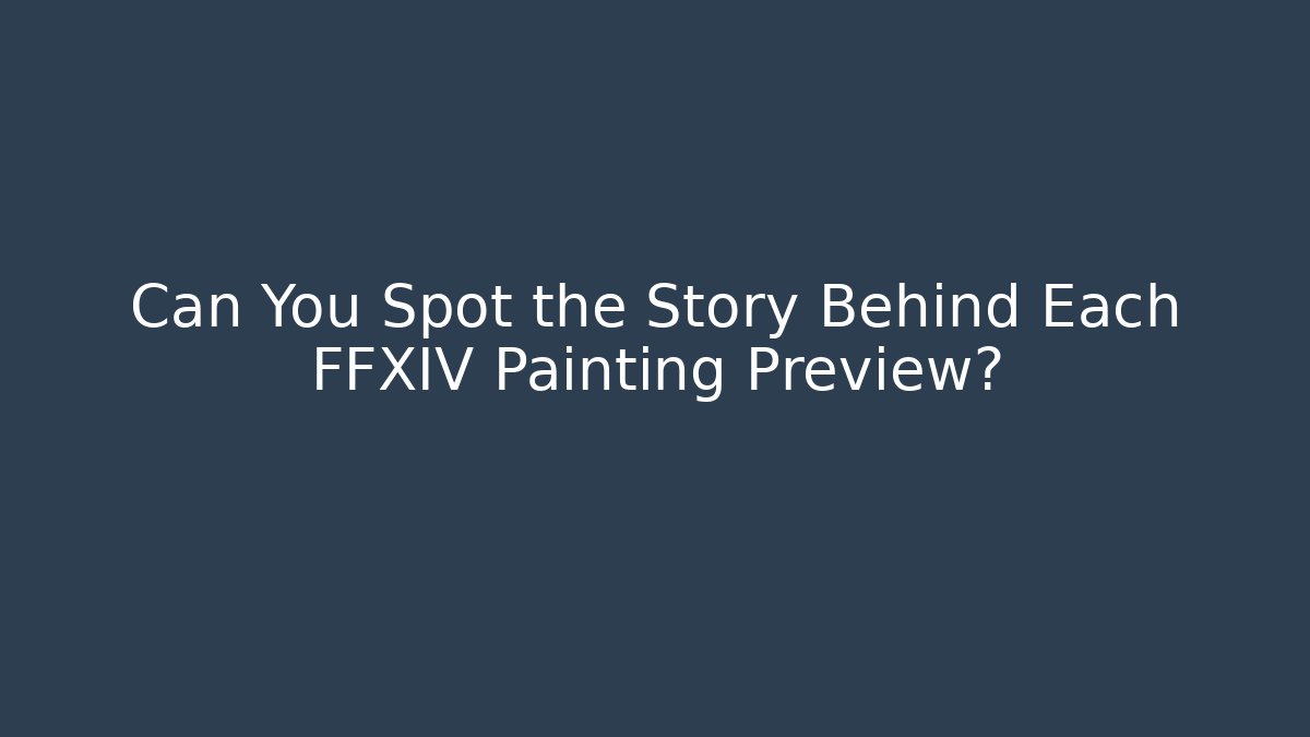 Can You Spot the Story Behind Each FFXIV Painting Preview?