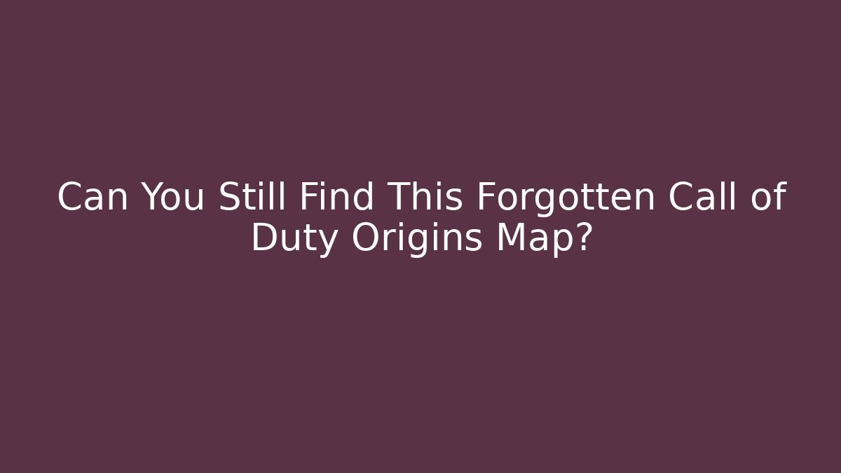 Can You Still Find This Forgotten Call of Duty Origins Map?