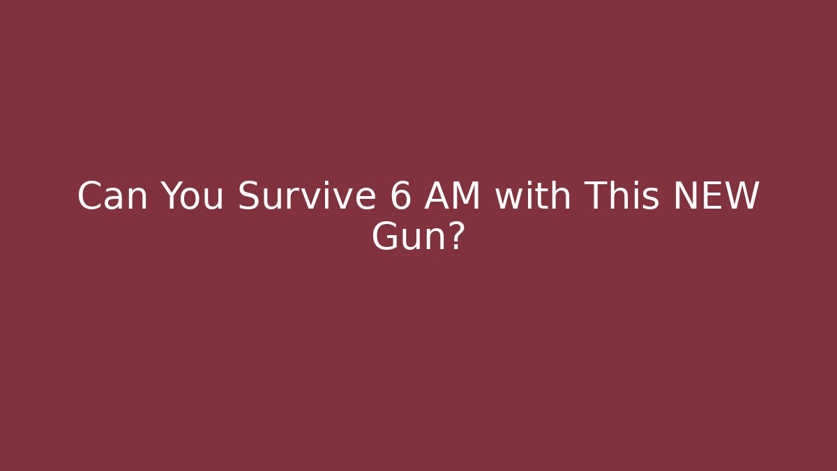 Can You Survive 6 AM with This NEW Gun?