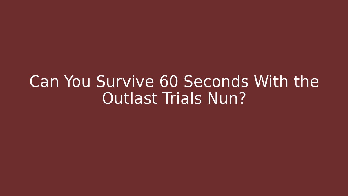 Can You Survive 60 Seconds With the Outlast Trials Nun? - Buddy Program