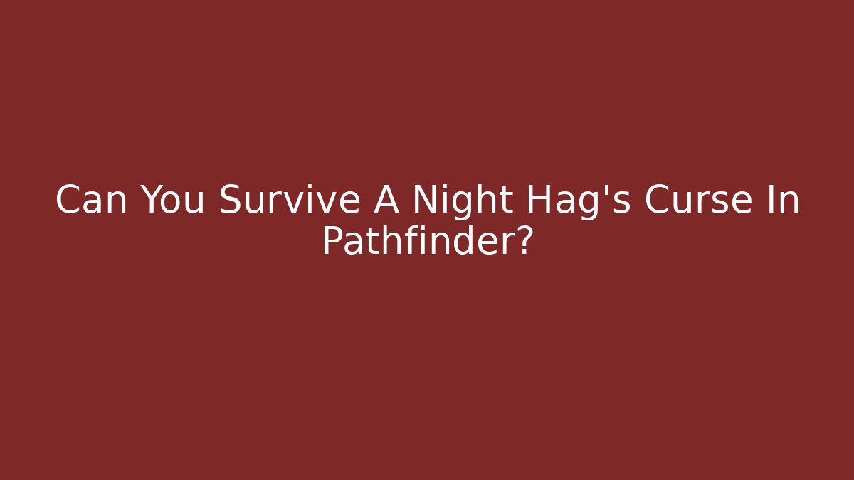 Can You Survive A Night Hag's Curse In Pathfinder?