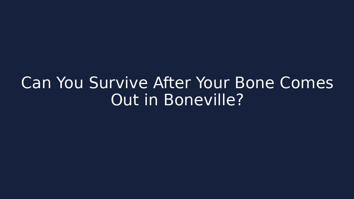 Can You Survive After Your Bone Comes Out in Boneville?