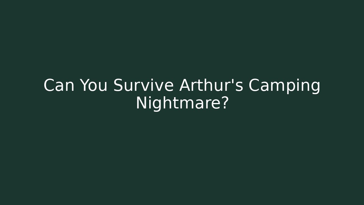 Can You Survive Arthur's Camping Nightmare?