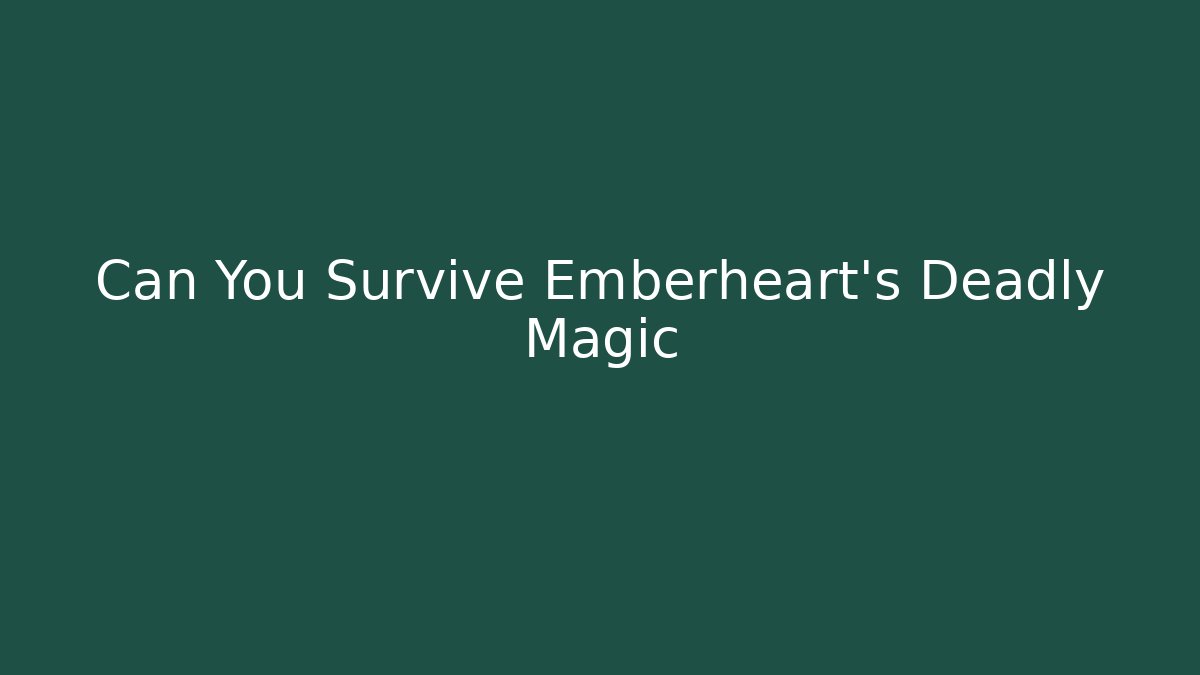 Can You Survive Emberheart's Deadly Magic