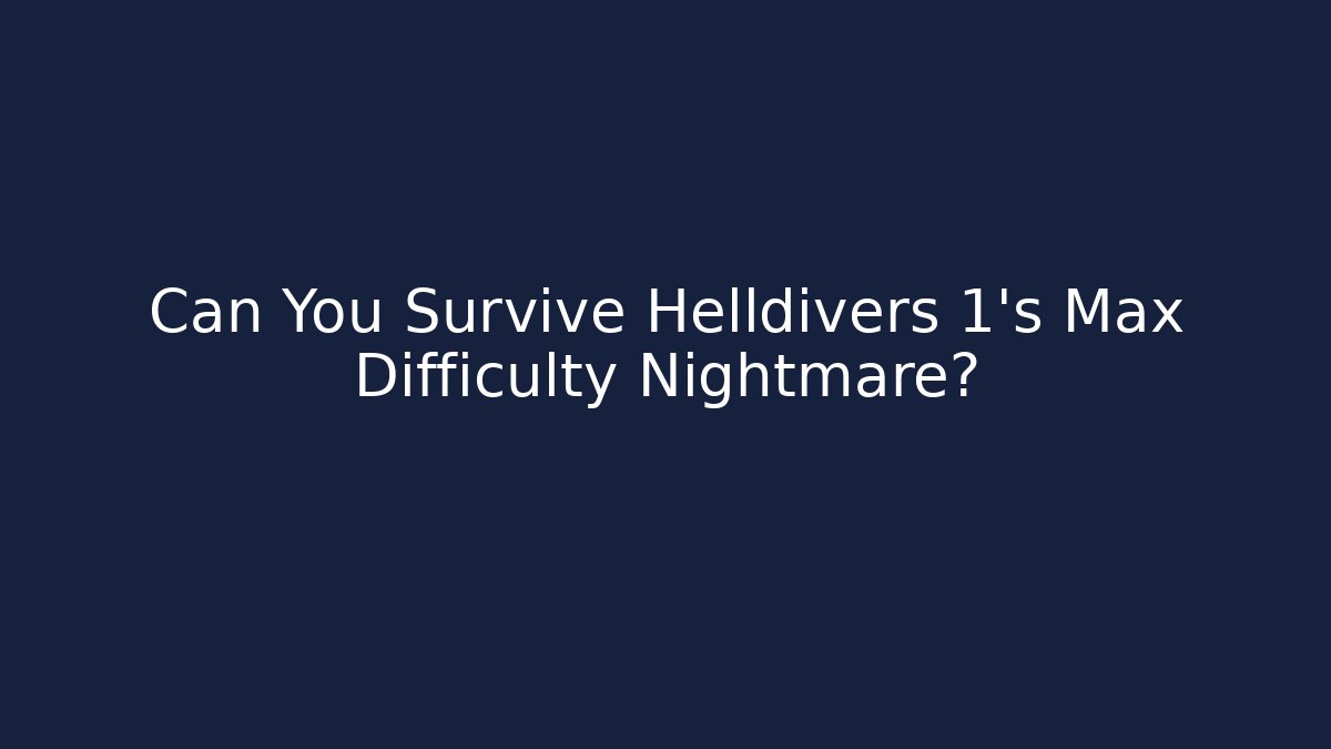 Can You Survive Helldivers 1's Max Difficulty Nightmare?