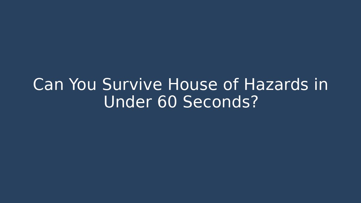 Can You Survive House of Hazards in Under 60 Seconds?