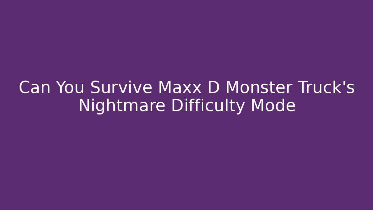 Can You Survive Maxx D Monster Truck’s Nightmare Difficulty Mode - Buddy Program