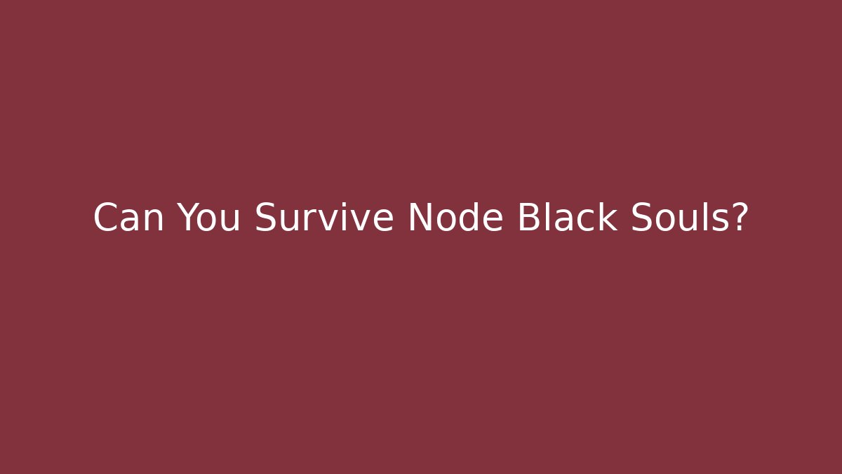 Can You Survive Node Black Souls?