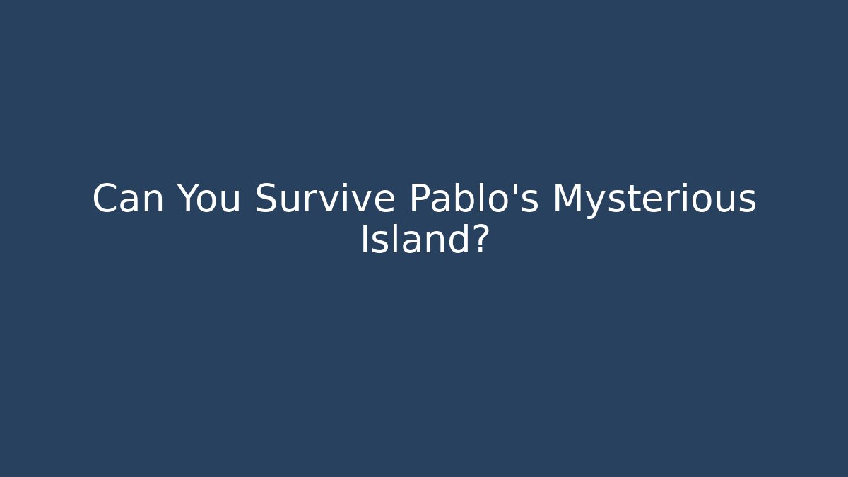 Can You Survive Pablo's Mysterious Island?