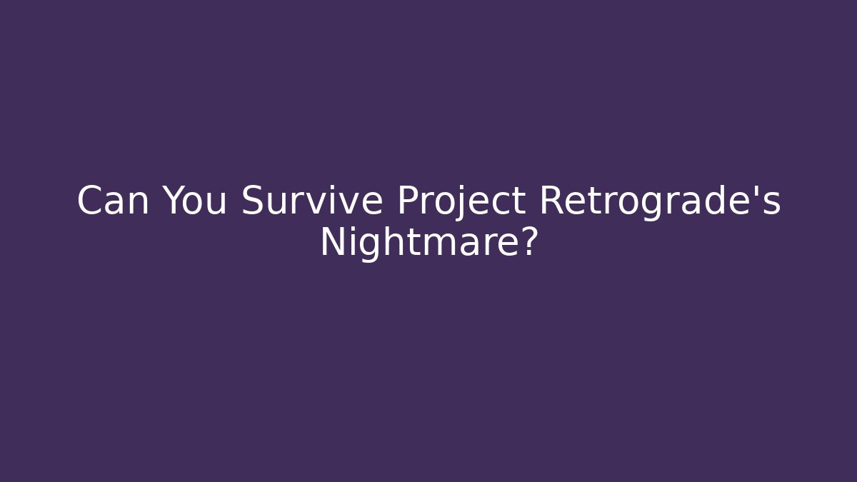 Can You Survive Project Retrograde's Nightmare?