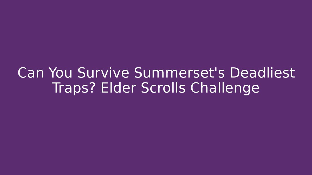 Can You Survive Summerset's Deadliest Traps? Elder Scrolls Challenge