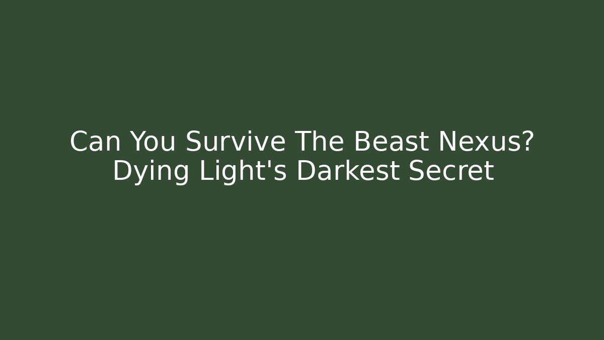 Can You Survive The Beast Nexus? Dying Light's Darkest Secret