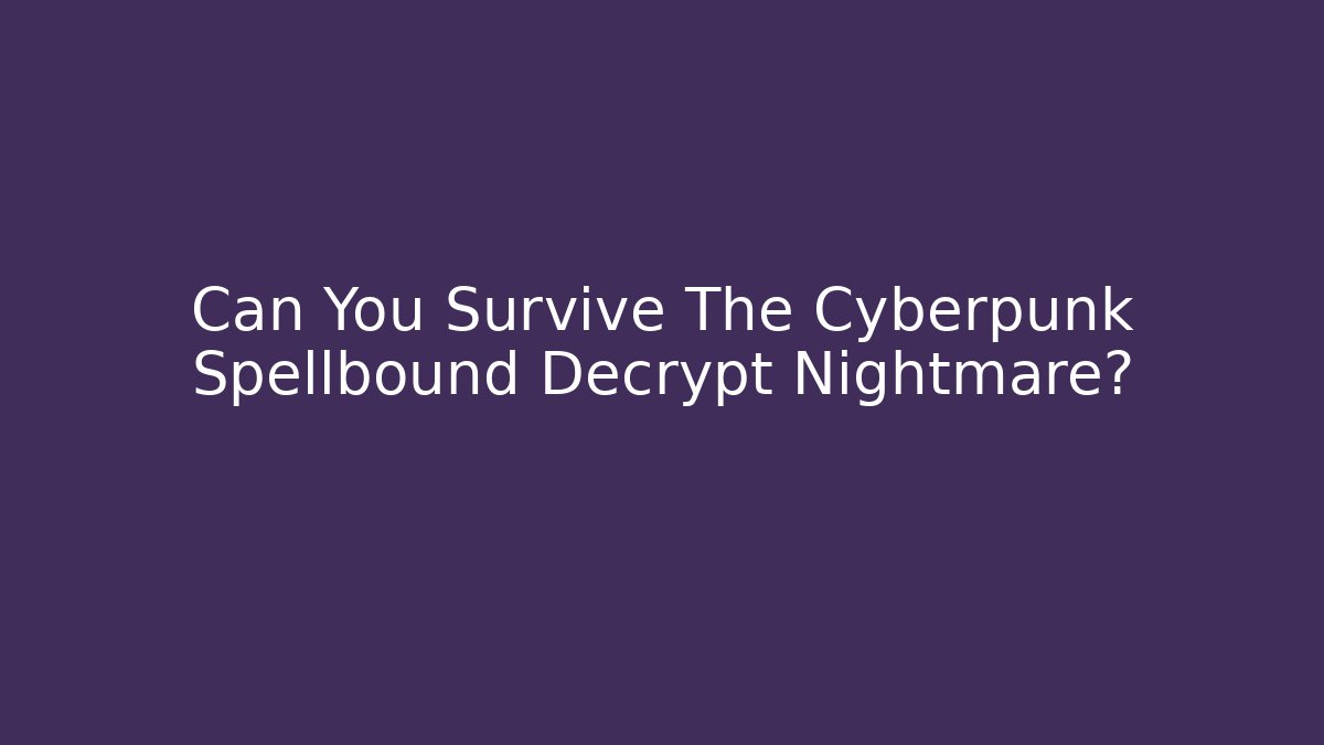 Can You Survive The Cyberpunk Spellbound Decrypt Nightmare? - Buddy Program