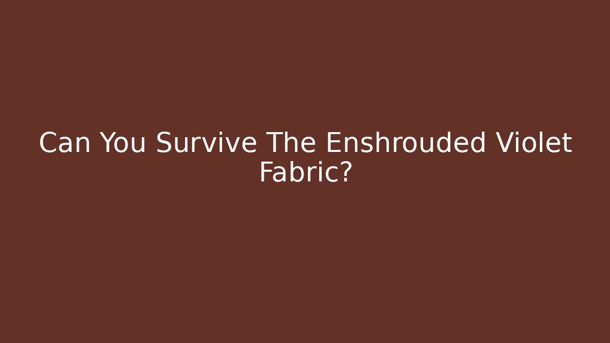 Can You Survive The Enshrouded Violet Fabric?