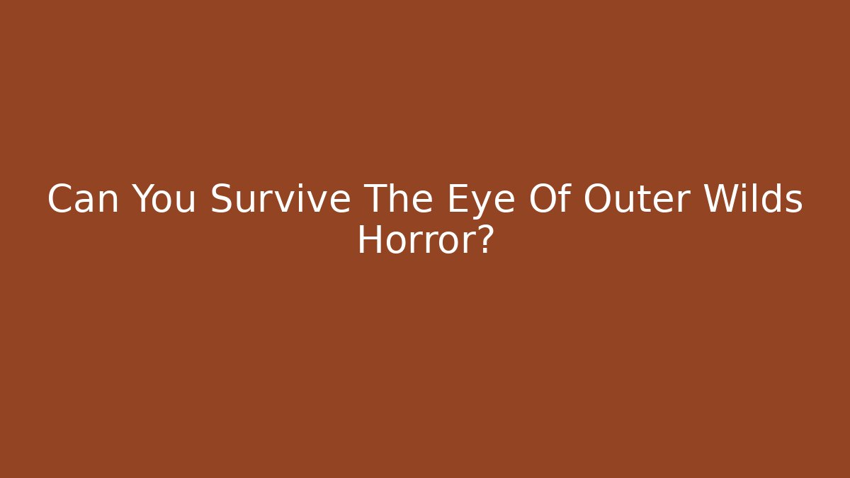 Can You Survive The Eye Of Outer Wilds Horror?