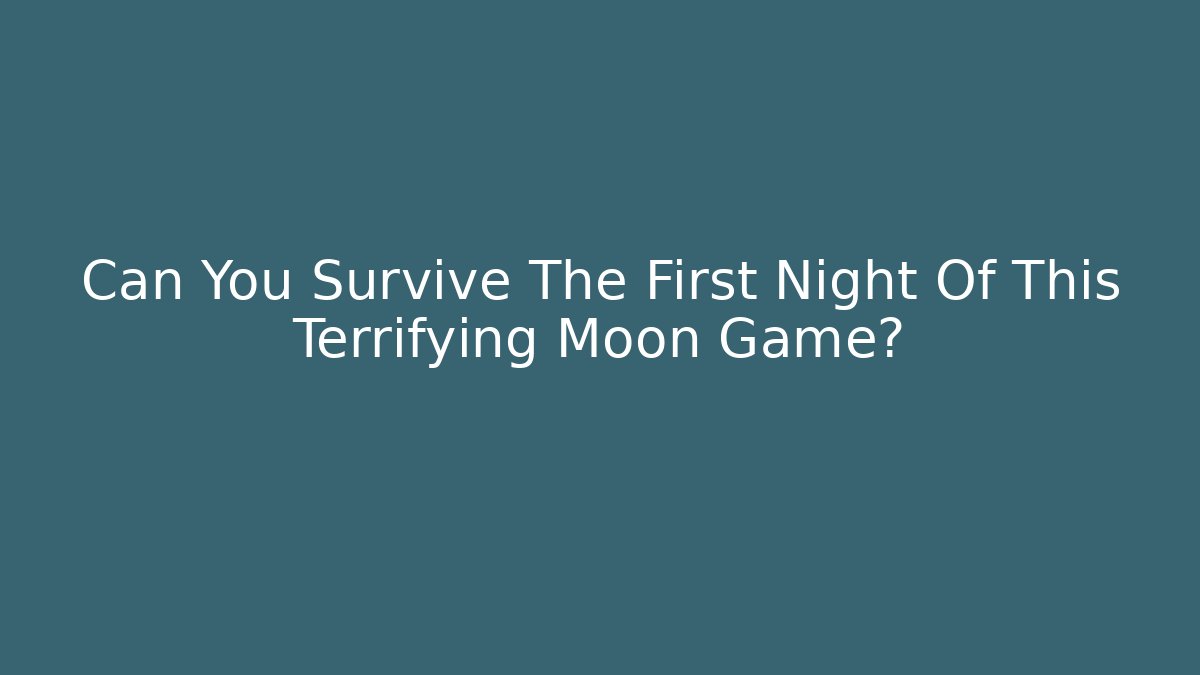 Can You Survive The First Night Of This Terrifying Moon Game?