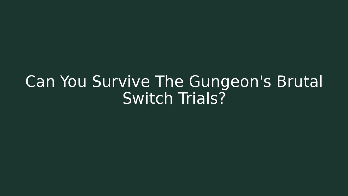 Can You Survive The Gungeon's Brutal Switch Trials?