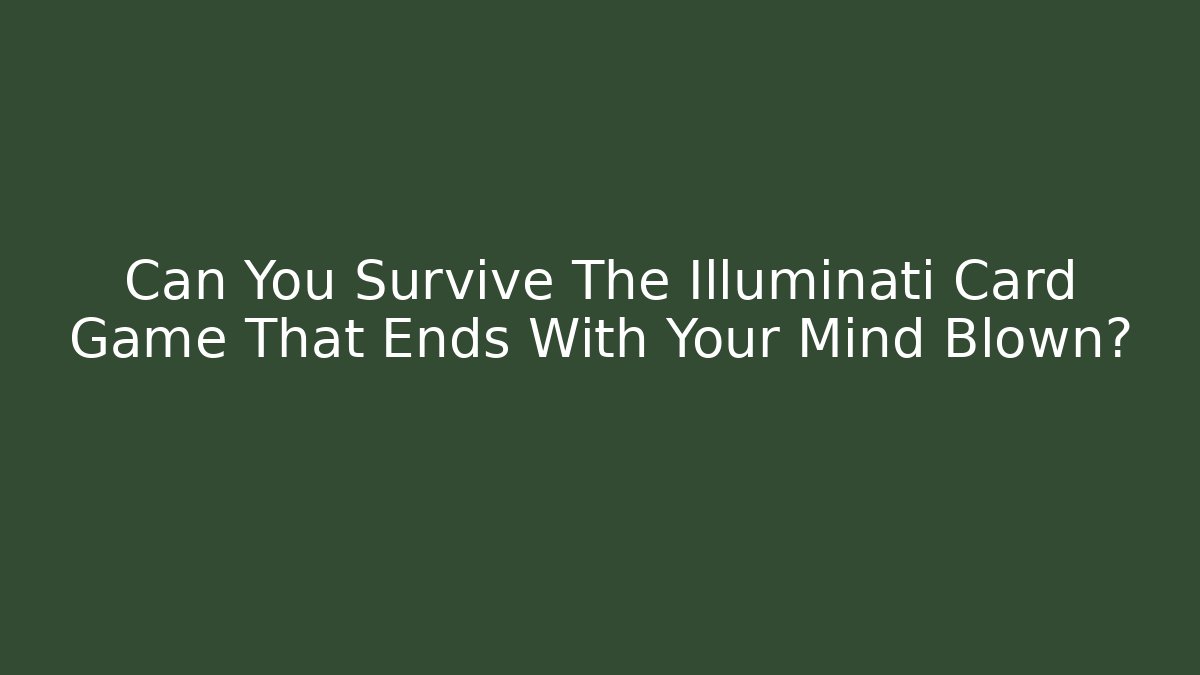 Can You Survive The Illuminati Card Game That Ends With Your Mind Blown?