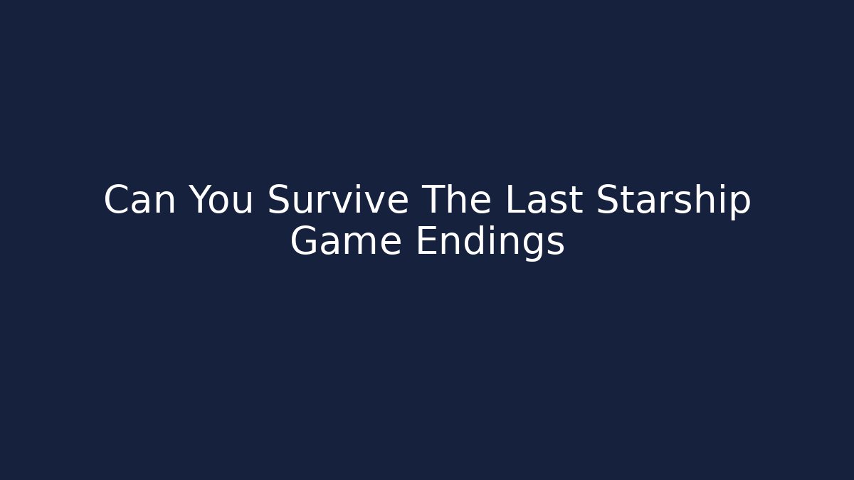 Can You Survive The Last Starship Game Endings - Buddy Program