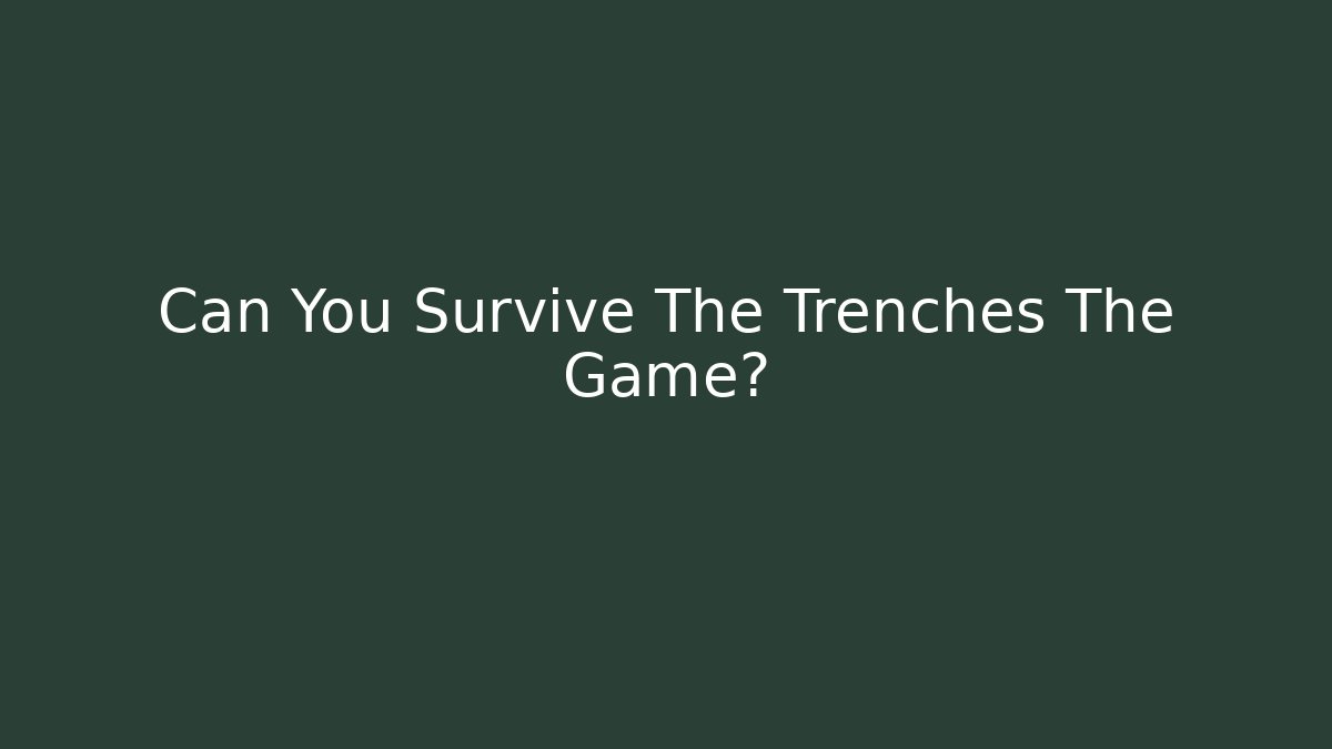 Can You Survive The Trenches The Game?