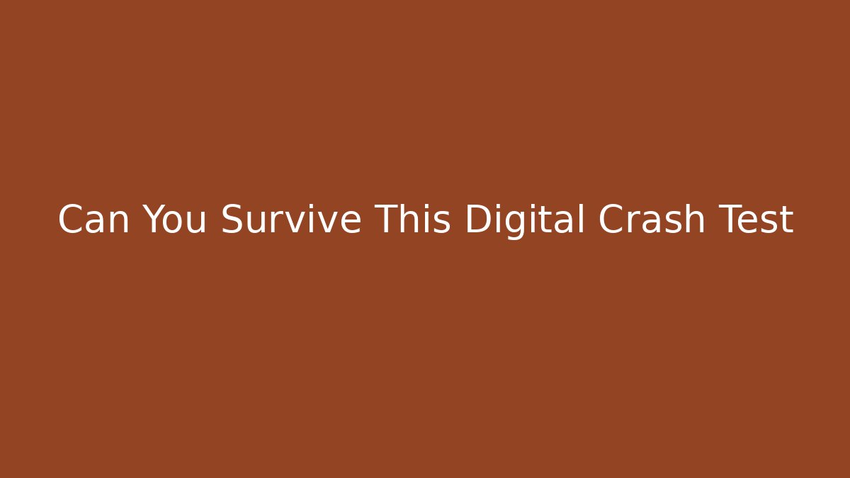 Can You Survive This Digital Crash Test