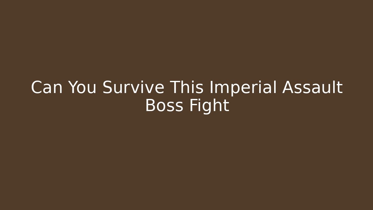 Can You Survive This Imperial Assault Boss Fight