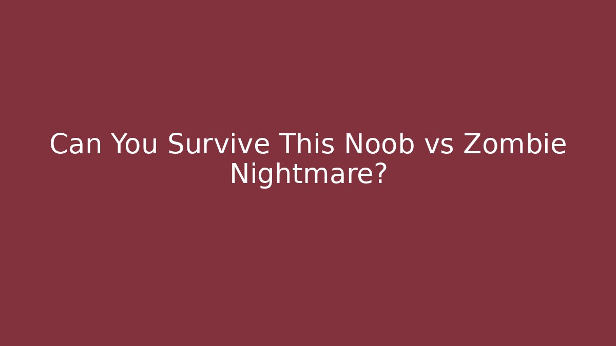 Can You Survive This Noob vs Zombie Nightmare?