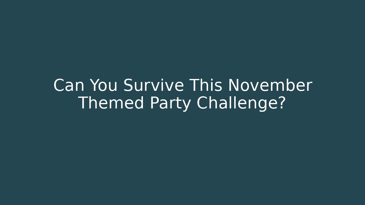 Can You Survive This November Themed Party Challenge?