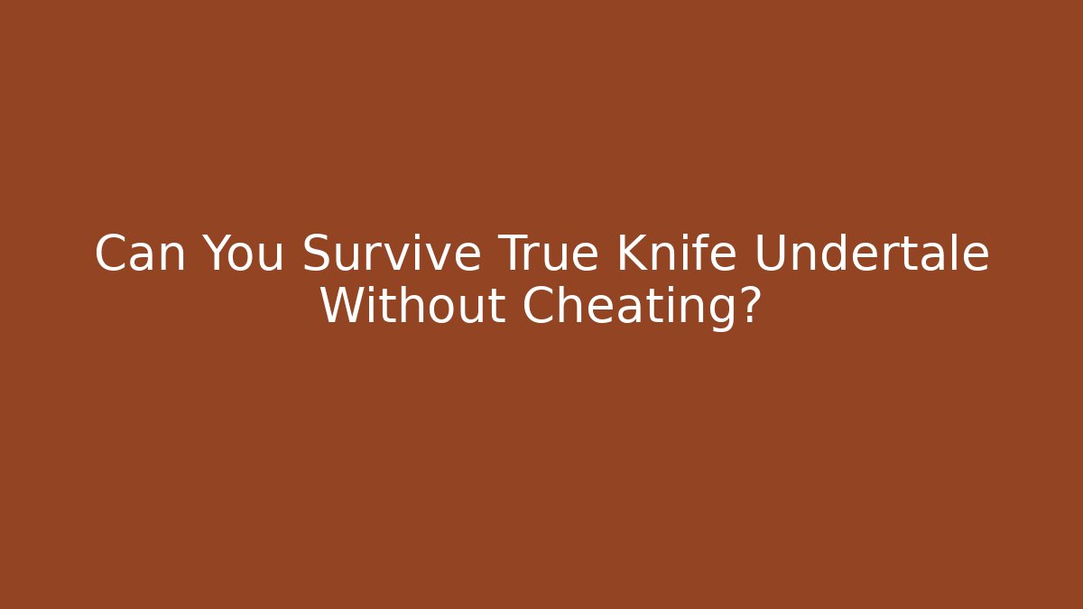 Can You Survive True Knife Undertale Without Cheating?