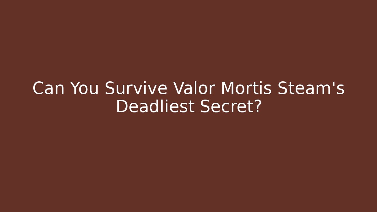 Can You Survive Valor Mortis Steam's Deadliest Secret?