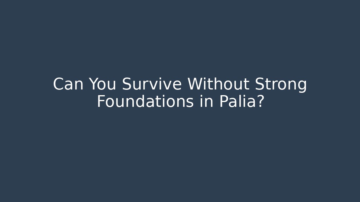Can You Survive Without Strong Foundations in Palia?