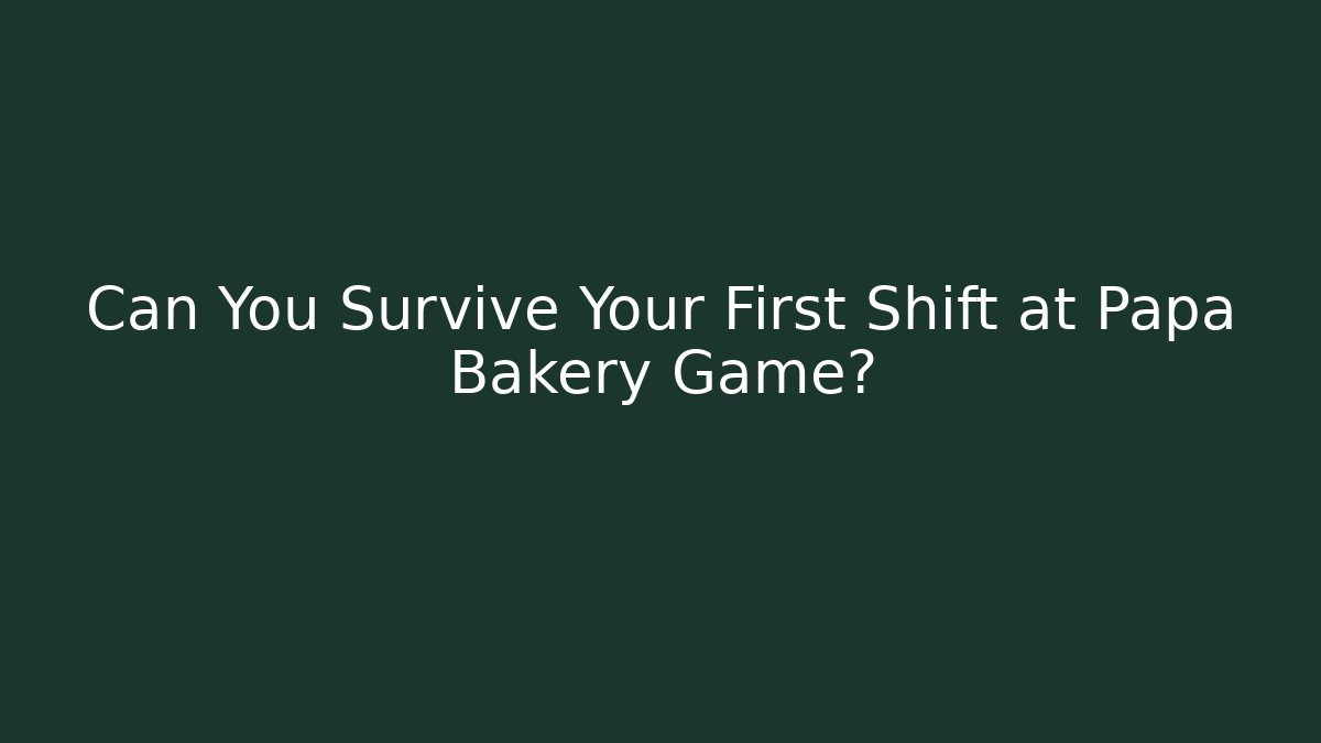 Can You Survive Your First Shift at Papa Bakery Game?
