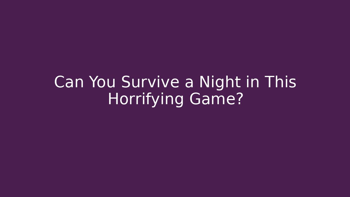 Can You Survive a Night in This Horrifying Game?