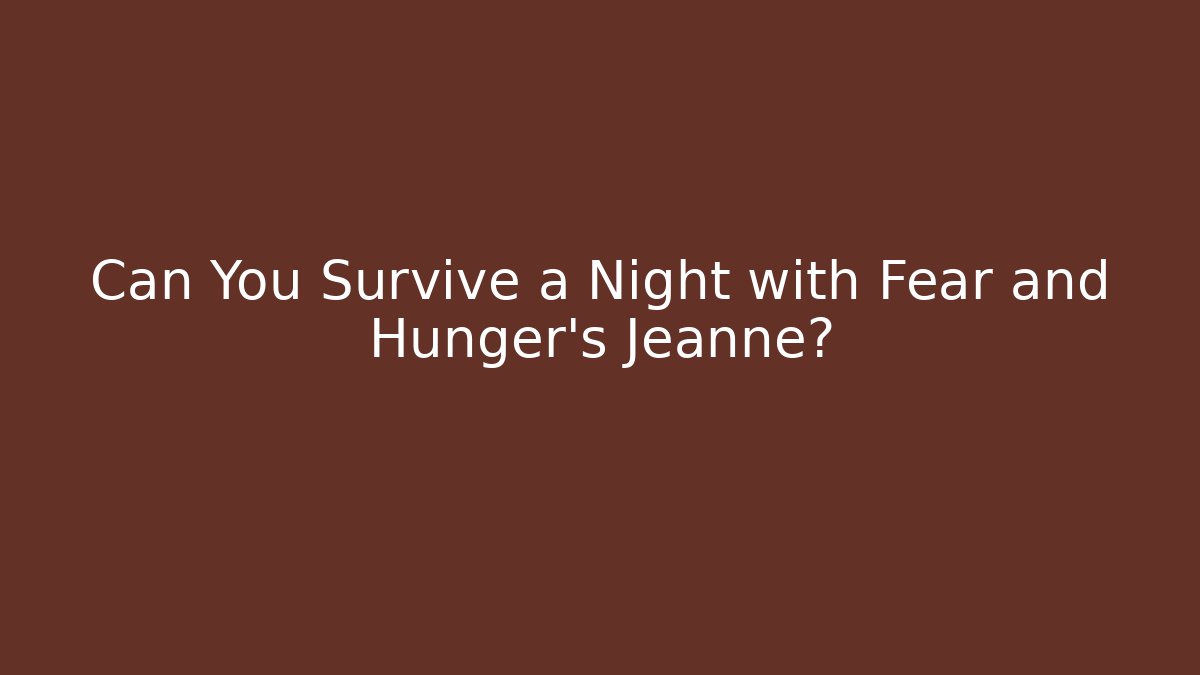 Can You Survive a Night with Fear and Hunger's Jeanne?